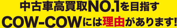 中古車高買取NO.1を目指すCOW-COWには理由があります！