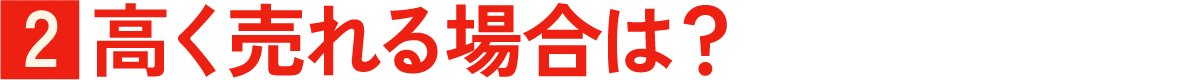 ２． 高く売れる場合は？